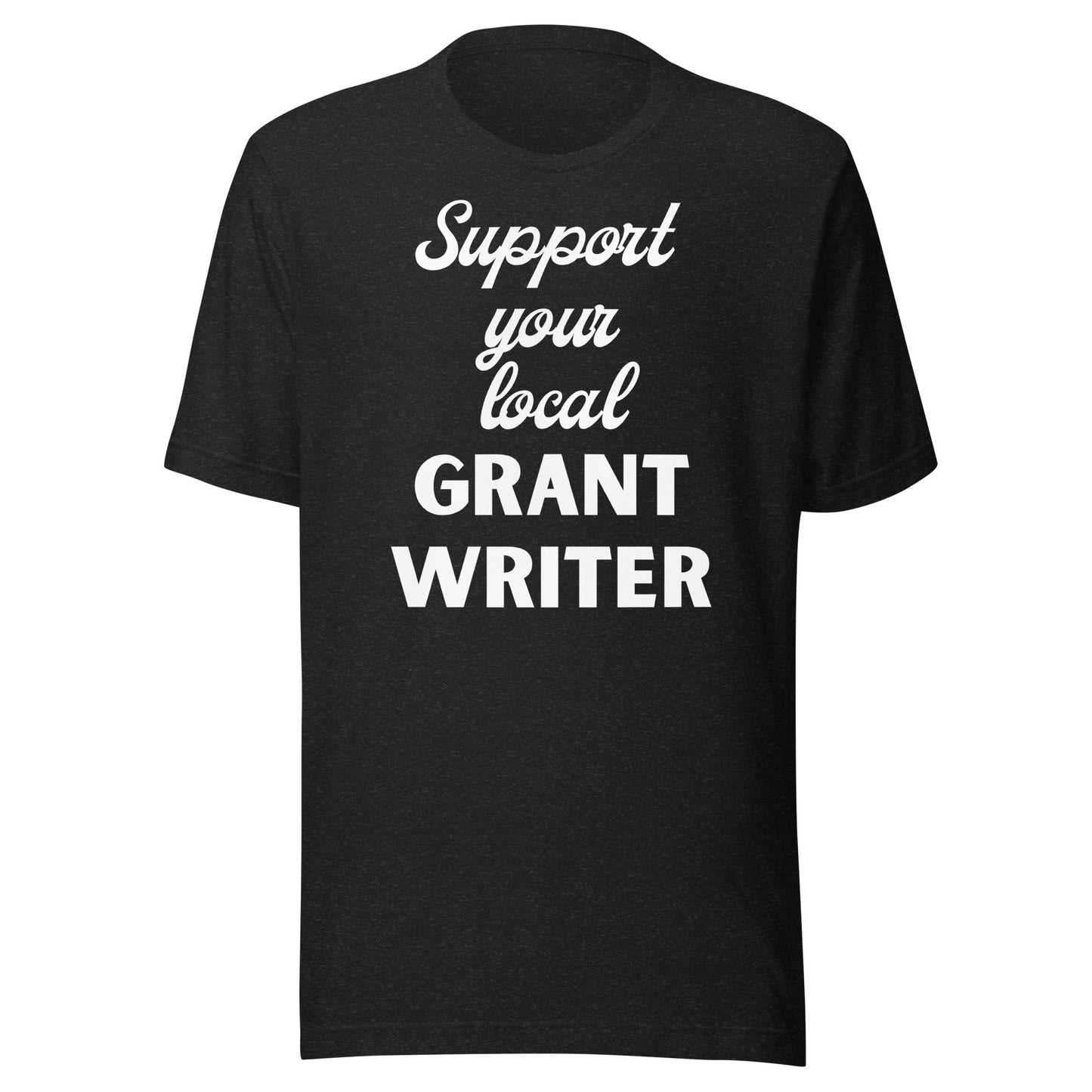 Support Your Local Grant Writer dark Unisex t-shirt