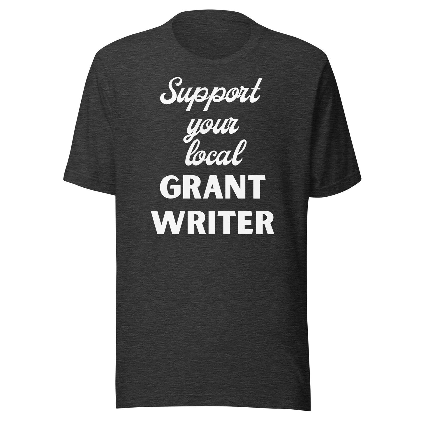 Support Your Local Grant Writer dark Unisex t-shirt