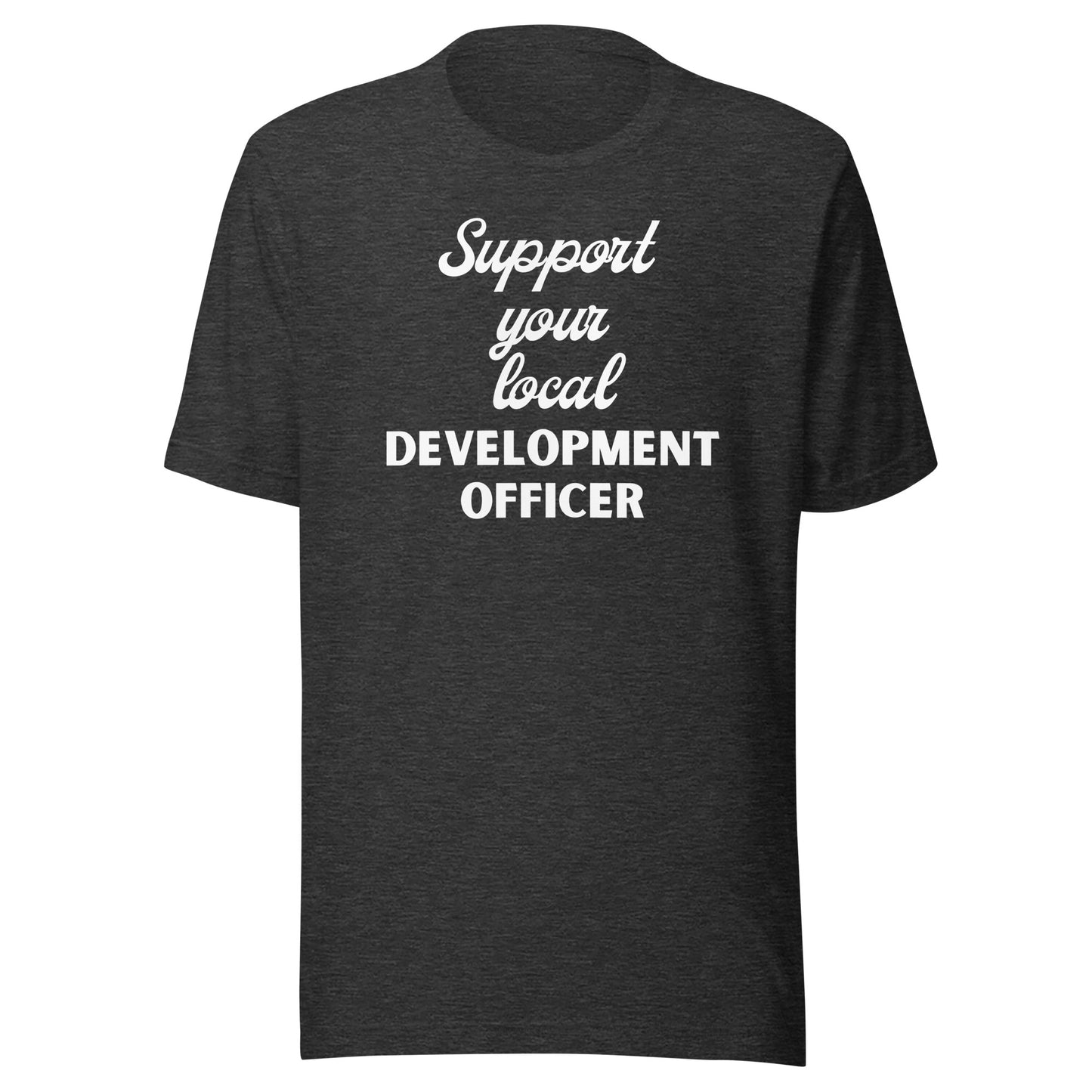 Support Your Local Development Officer dark Unisex t-shirt