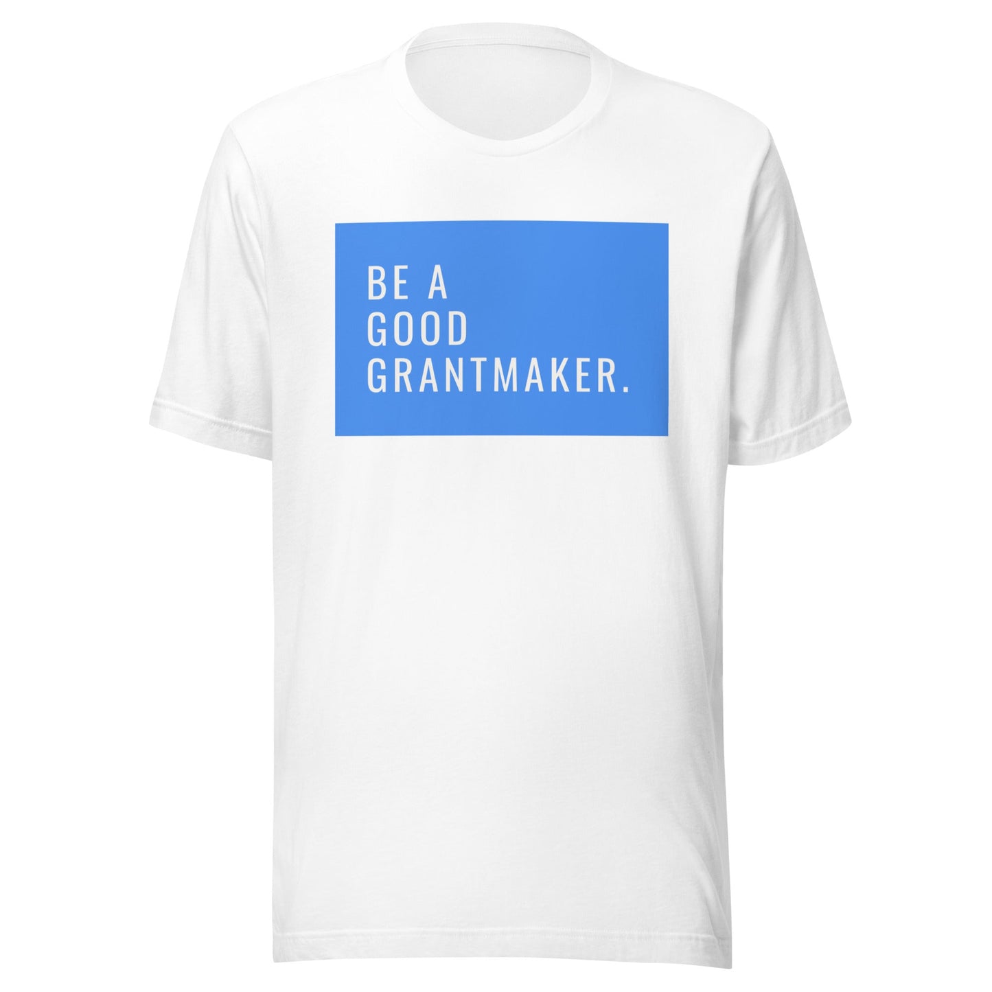 Be a Good Grantmaker Unisex t-shirt