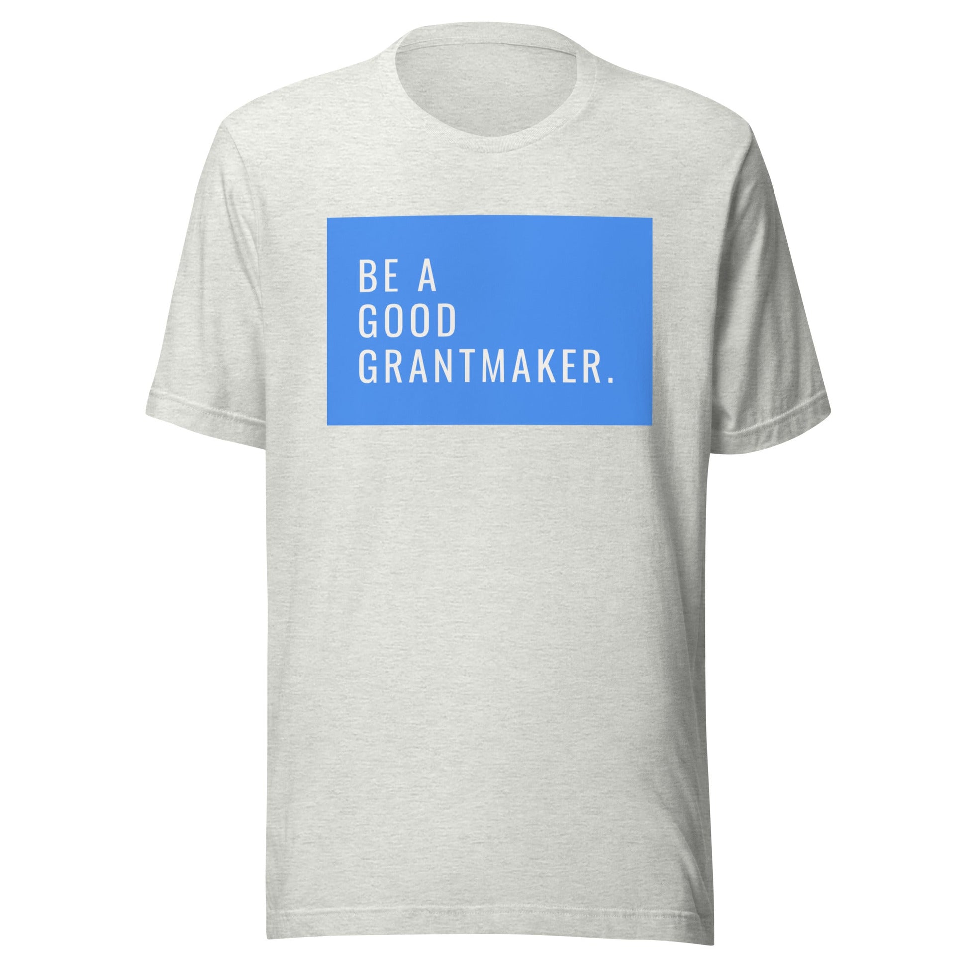 Be a Good Grantmaker Unisex t-shirt