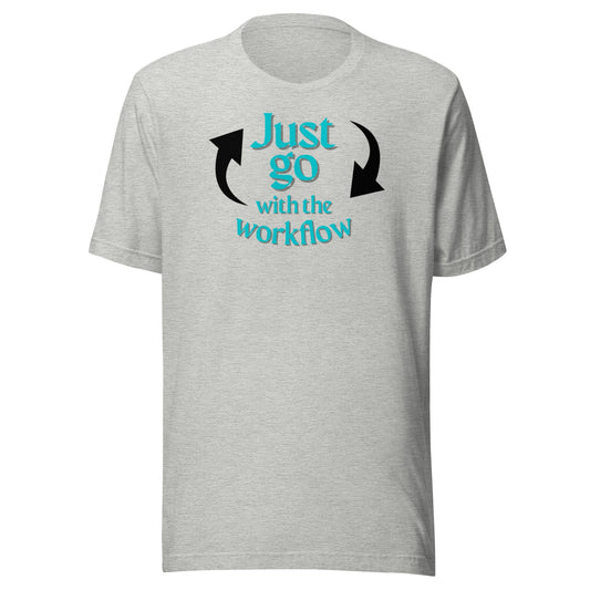 Just Go with the Workflow Unisex t-shirt